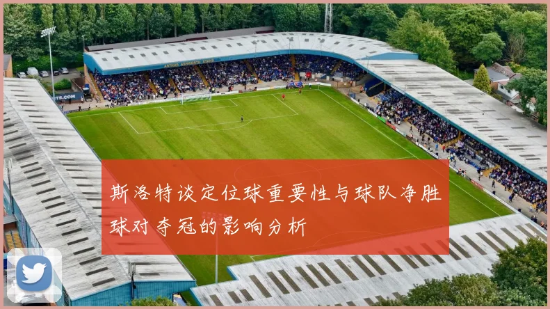 斯洛特谈定位球重要性与球队净胜球对夺冠的影响分析